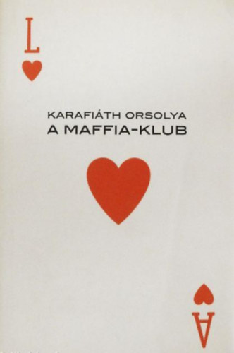 Karafiáth Orsolya - A Maffia-Klub - Legát Tibornak és Jánossy Lajosnak (aki persze nem úgy Lajos) ajánlom