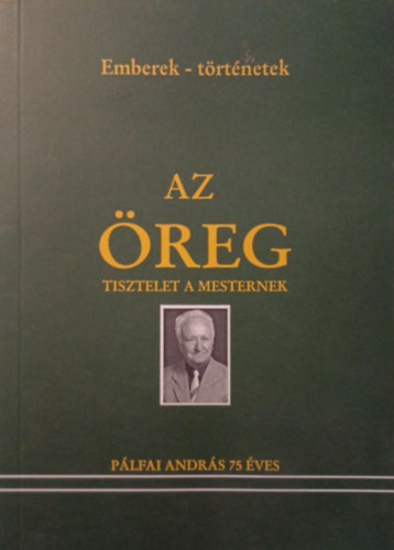 Császár Ferenc szerk., Kovács Ferenc (szerk.) Ágoston György (szerk.) - Az öreg - Tisztelet a mesternek (Pálfai András 75 éves)