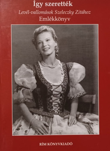 �gy szerett�k. Lev�l-vallom�sok Szeleczky Zit�hoz 1940-1999 - Eml�kk�nyv