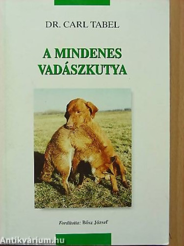 Dr. Carl Tabel - A mindenes vadászkutya - Nevelése, kiképzése, vezetése