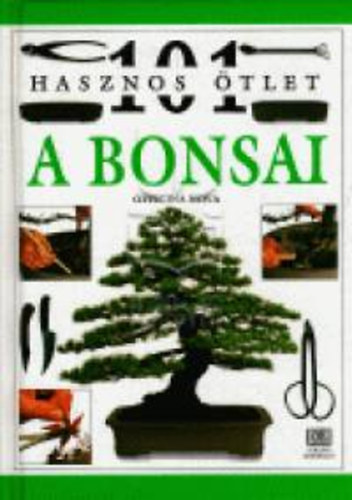 Schmidtn Kvri Ilona  (ford.) Horvth Tibor (szerk.) - A bonsai (101 hasznos tlet)