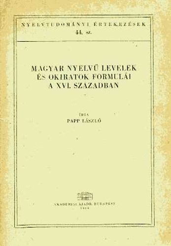 Papp L�szl� - Magyar nyelv� levelek �s okiratok formul�i a XVI. sz�zadban
