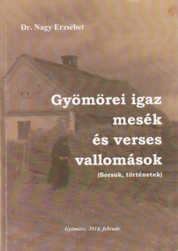 Dr. Nagy Erzs�bet - Gy�m�rei igaz mes�k �s verses vallom�sok (sorsok, t�rt�netek)