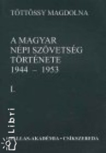 Tttssy Magdolna - A magyar npi szvetsg trtnete, 1944-1953 I-II.