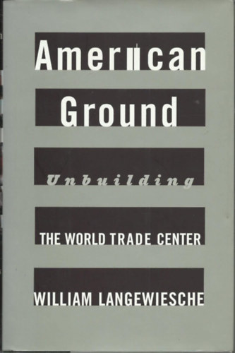 William Langewiesche - American Ground: Unbuilding the World Trade Center