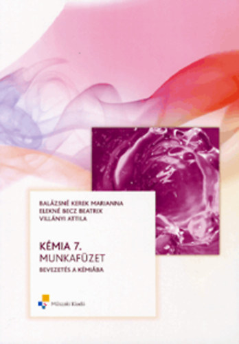 Balázsné Kerek M.; Elekné Becz B.; Villányi A. - Kémia 7. munkafüzet - Bevezetés a kémiába