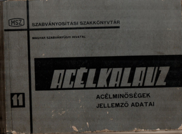 Dr. Kondoray Egon Szőke László (szerk.) - Acélkalauz. - Acélminőségek jellemző adatai.