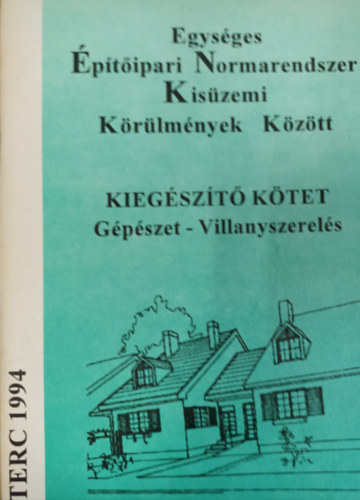 Egységes Építőipari Normarendszer Kisüzemi Körülmények Között / Kiegészítő kötet: Gépészet-Villanyszerelés
