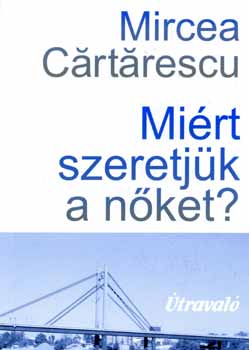 Mircea Cartarescu - Mi�rt szeretj�k a n�ket?