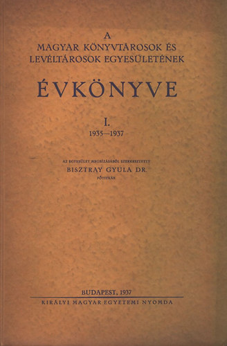 Bisztray Gyula dr.  (szerk.) - A Magyar Knyvtrosok s Levltrosok Egyesletnek vknyve I. (1935-1937)