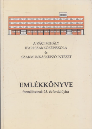 Dorgain Sndor Gyngyi - A Vci Mihly Ipari Szakkzpiskola s Szakmunkskpz Intzet emlkknyve fennllsnak 25. vforduljra