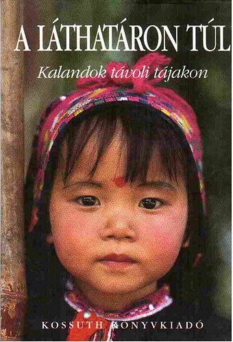 Kossuth Könyvkiadó - A láthatáron túl-kalandok távoli tájakon
