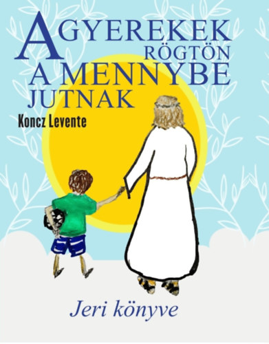 Koncz Levente - A gyerekek rgtn a mennybe jutnak - Jeri knyve