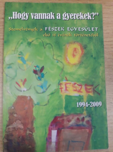 ,,HOGY VANNAK A GYEREKEK?" - Szemelvnyek a FSZEK EGYESLET els 15 vnek trtnetbl (1994-2009)