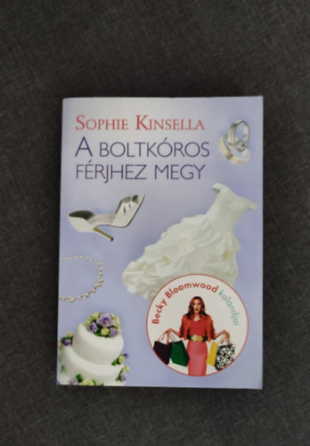 Székely Regina  Sophie Kinsella (szerk.), Béresi Csilla (ford.) - A Boltkóros férjhez megy - A boltkóros 3. (Shopaholic Ties the Knot) - Mániákus vásárló sorozat; Egyedi termékfotó