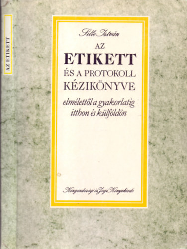 Sille István - Az etikett és a protokoll kézikönyve - elmélettől a gyakorlatig itthon és külföldön