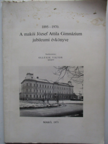 Ollexik Viktor - A maki Jzsef Attila Gimnzium jubileumi vknyve 1895 - 1970