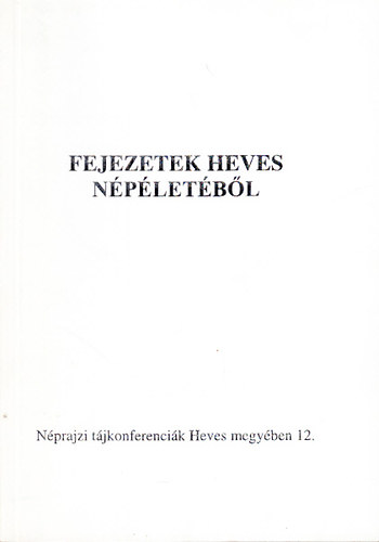 Cs. Schwalm Edit  (szerk.) - Fejezetek Heves npletbl (A Hevesen 1998. oktber 7-n megtartott tjkonferencia anyaga)