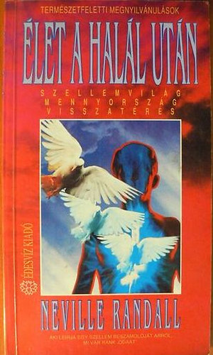 Neville Randall - Élet a halál után (Szellemvilág, mennyország, visszatérés)