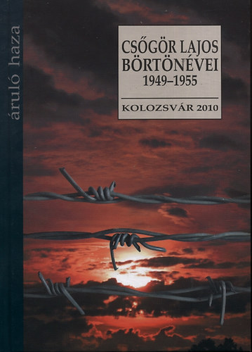Csgr Istvn  (szerk.) - Csgr Lajos brtnvei (1949-1955) - rul haza