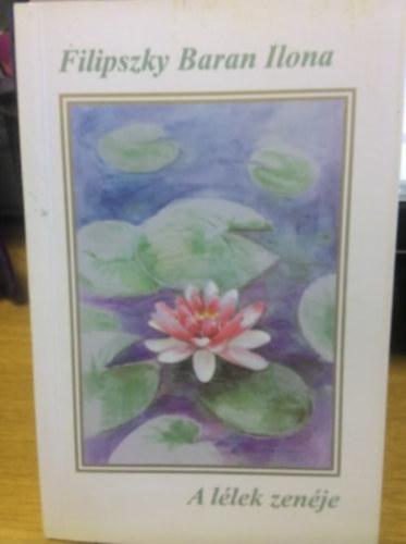 Filipszky Baran Ilona - A l�lek zen�je