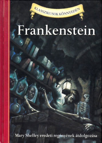 Mary Shelley - Frankenstein - Klasszikusok k�nnyed�n