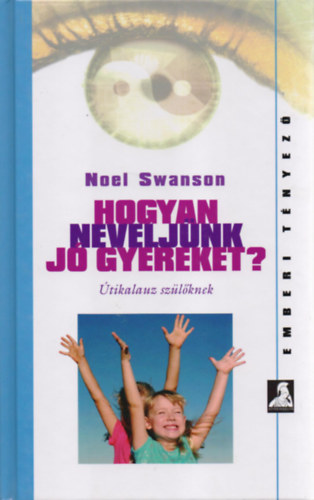 Noel Swanson - Hogyan neveljünk jó gyereket?