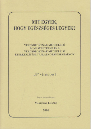 Vrhegyi Lszl - Mit egyek, hogy egszsges legyek?- Vrcsoportoknak megfelel egyhavi trend s a vrcsoportoknak megfelel telksztsi, tpllkozsi szablyok ("B" vrcsoport)