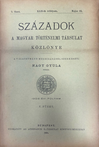 Nagy Gyula  (szerk.) - Szzadok - A Magyar Trtnelmi Trsulat folyirata XLII. vf. 5. fzet (1908. mjus 15.)