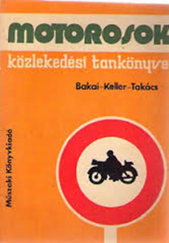 Bakai Lszl-Keller Ervin-Takcs Ferenc - Motorosok kzlekedsi tanknyve