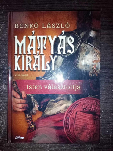 Benkő László - Mátyás király 1. kötet: Isten választottja