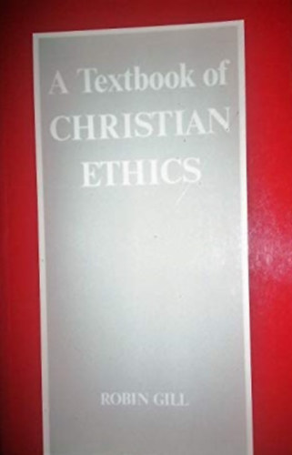 Robin Gill - A textbook of christian ethics