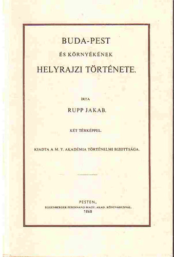 Rupp Jakab - Buda-Pest �s k�rny�k�nek helyrajzi t�rt�nete