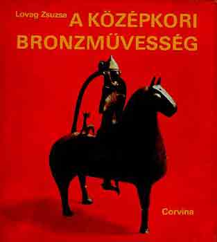 Lovag Zsuzsa - A középkori bronzművesség