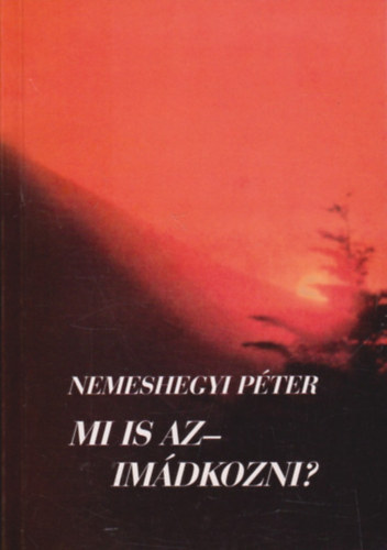 Nemeshegyi P�ter - Mi is az - im�dkozni?