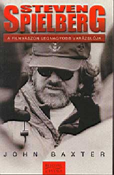 John Baxter - Steven Spielberg - A filmvászon legnagyobb varázslója