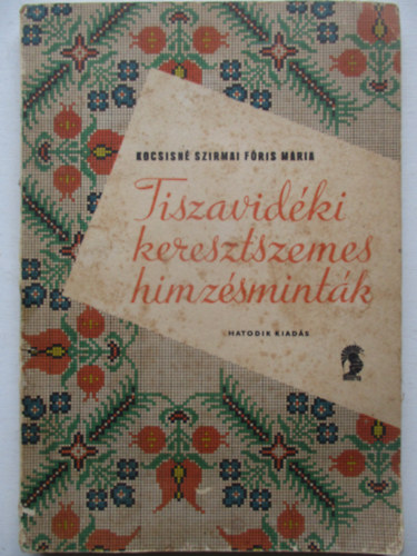 Kocsisn� Szirmai F�ris M�ria - Tiszavid�ki keresztszemes h�mz�smint�k