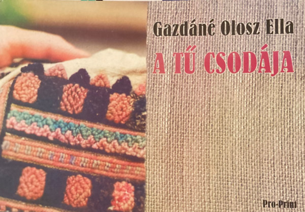 Gazd�n� Orosz Ella - A t� csod�ja. Moldvai cs�ng�-magyar ingh�mek, erd�lyi �lt�stechnik�k