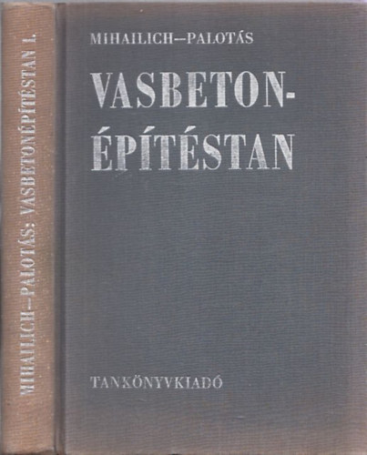 Dr. Dr. Mihailich Gy�z� Palot�s L�szl� - Vasbeton�p�t�stan I. (A vasbeton szil�rds�gtana)