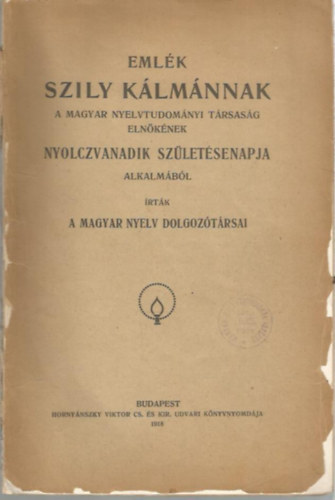 A Magyar Nyelv Dolgoztrsai - Emlk Szily Klmnnak a Magyar Nyelvtudomnyi Trsasg elnknek Nyolczvanadik szletsenapja alkalmbl