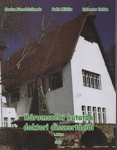 Bakk Mikl�s, Sylvester Zolt�n  Kov�cs J�zsef-Szilam�r (szerk.) - H�romsz�ki kutat�k doktori disszert�ci�i I. k�tet
