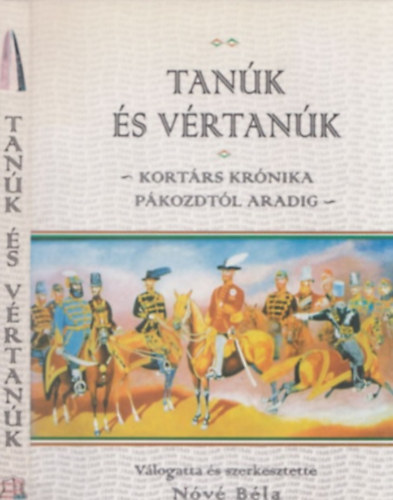 Bartos Csilla - �br�m Hanga - Keresztes Mikl�s - Tan�k �s v�rtan�k KORT�RS KR�NIKA P�KOZDT�L ARADIG (1848/1849)