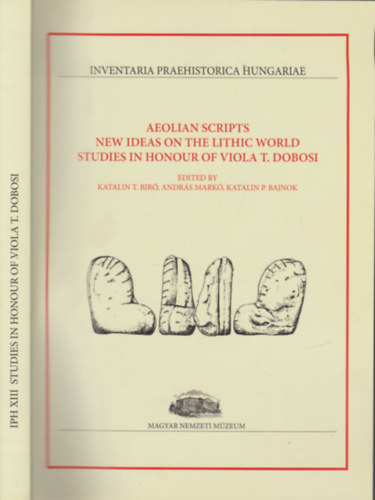 András Markó, Katalin P. Bajnok Katalin T. Biró - Aeolian scripts new ideas on the lithic world studies in honour of Viola T. Dobosi