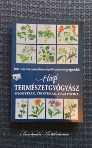 Házi természetgyógyász (Gyógyteák, tinktúrák, elsősegélynyújtás, házi patika - Több száz éves tapasztalaton alapuló természetes gyógymódok)