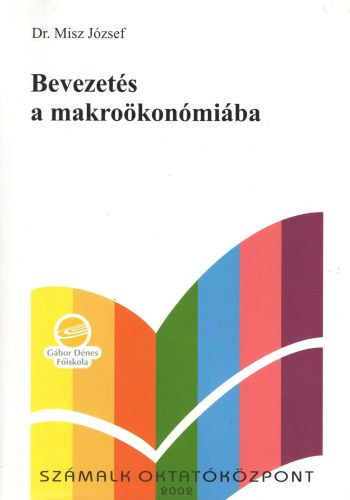 Dr. Misz Jzsef - Bevezets a makrokonmiba - Nyitott rendszer kpzs, tvoktats Oktatsi segdlete Felsoktatsi tanknyv -  2. javtott, bvtett kiads.