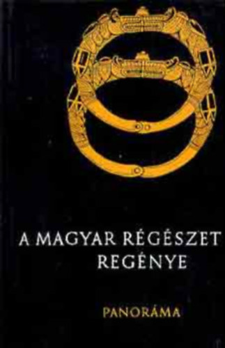 Bóna István Dienes István Gábori Miklós Mócsy András Csalog József - A magyar régészet regénye (A magyar honfoglalás kora - Törökvilág Magyarországon - Pannonia földjén)