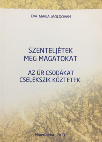 Eva Maria Moldovan - Szenteljétek meg magatokat - Az úr csodákat cselekszik köztetek.
