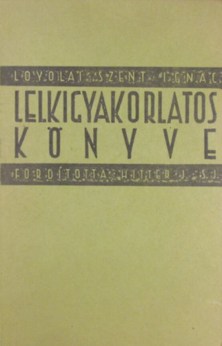 Loyolai Szent Ignc - Loyolai Szent Ignc lelkigyakorlatos knyve