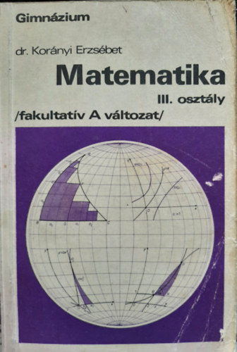 Dr Korányi Erzsébet - Matematika III. osztály - Gimnázium (fakultatív A változat)