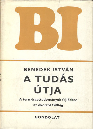 Benedek Istvn - A tuds tja - A TERMSZETTUDOMNYOK FEJLDSE AZ KORTL 1900-IG